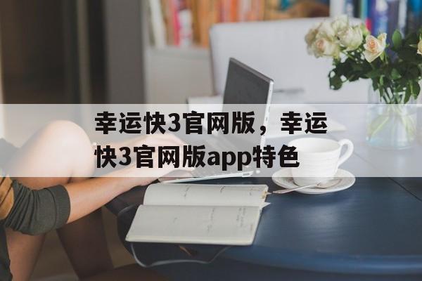 幸运快3官网版，幸运快3官网版app特色